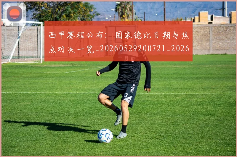 西甲赛程公布：国家德比日期与焦点对决一览_20260529200721_20260610170233