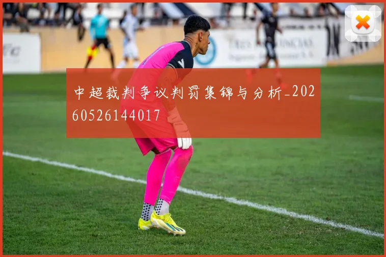 中超裁判争议判罚集锦与分析_20260526144017