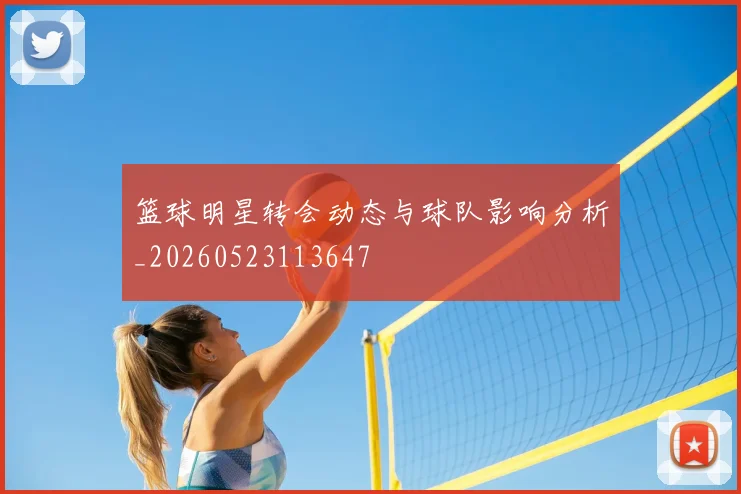篮球明星转会动态与球队影响分析_20260523113647