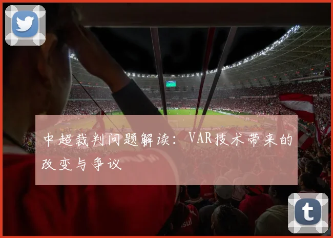 中超裁判问题解读：VAR技术带来的改变与争议