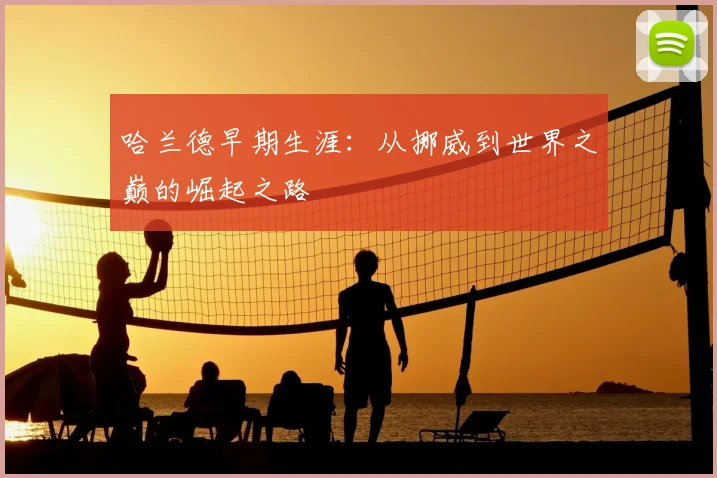 哈兰德早期生涯：从挪威到世界之巅的崛起之路