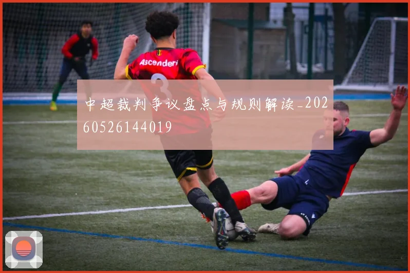 中超裁判争议盘点与规则解读_20260526144019